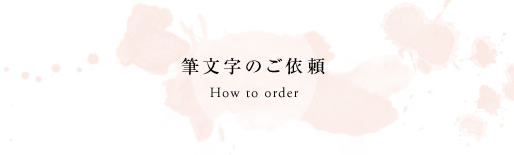筆文字のご依頼 How to order
